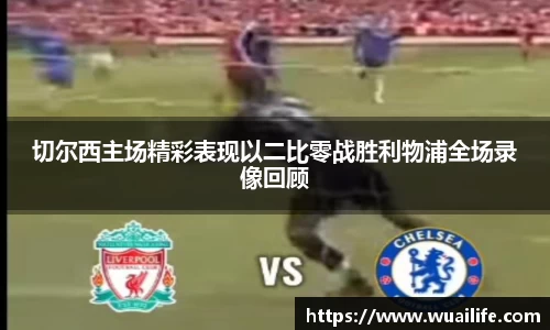 切尔西主场精彩表现以二比零战胜利物浦全场录像回顾